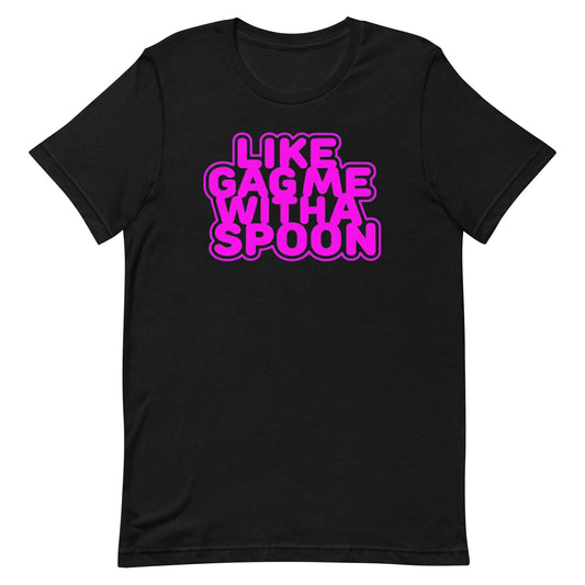 Like Gag me With A Spoon Unisex T-Shirt