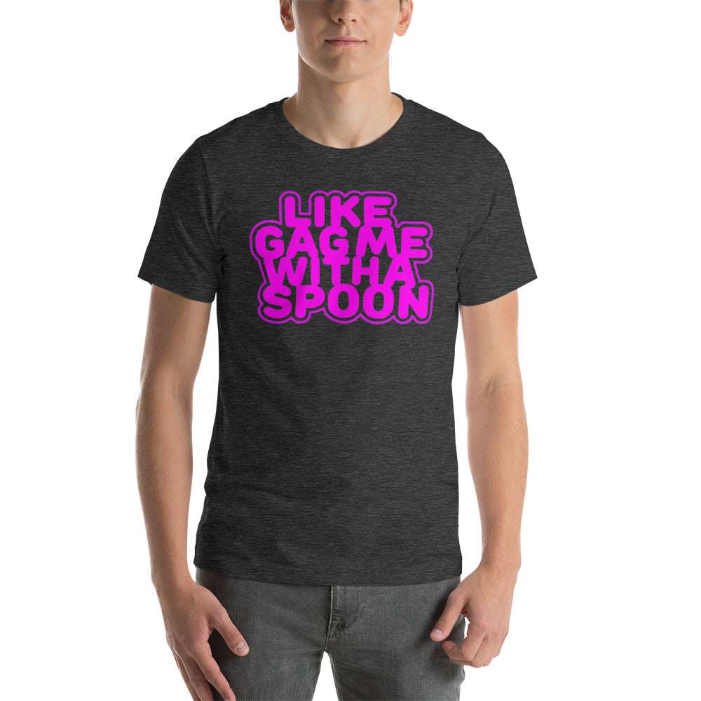 Like Gag me With A Spoon Unisex T-Shirt