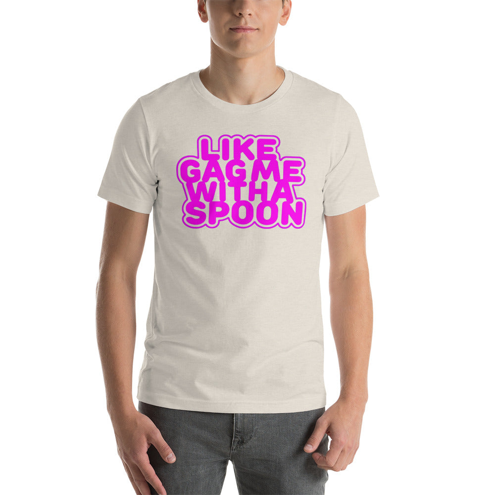 Like Gag me With A Spoon Unisex T-Shirt